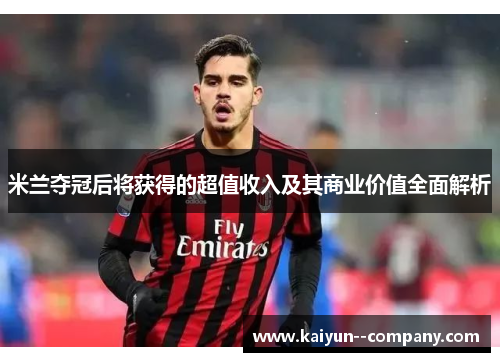 米兰夺冠后将获得的超值收入及其商业价值全面解析