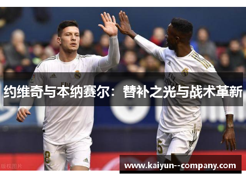 约维奇与本纳赛尔：替补之光与战术革新