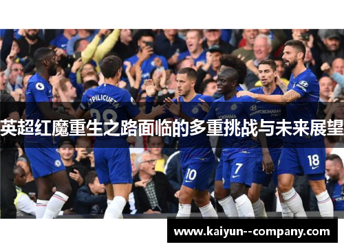 英超红魔重生之路面临的多重挑战与未来展望