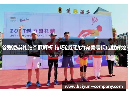 谷爱凌崇礼站夺冠解析 技巧创新助力完美表现成就辉煌
