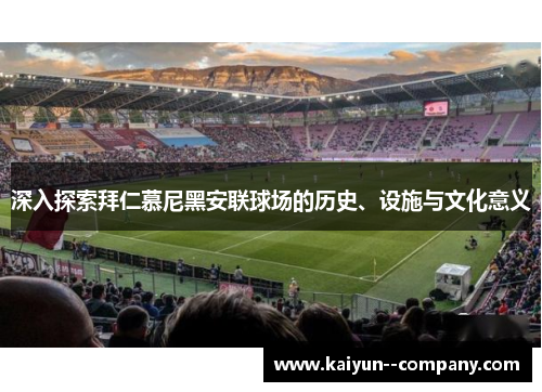 深入探索拜仁慕尼黑安联球场的历史、设施与文化意义