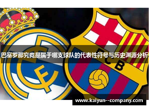 巴塞罗那究竟是属于哪支球队的代表性符号与历史渊源分析