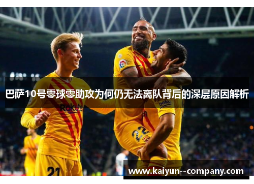 巴萨10号零球零助攻为何仍无法离队背后的深层原因解析