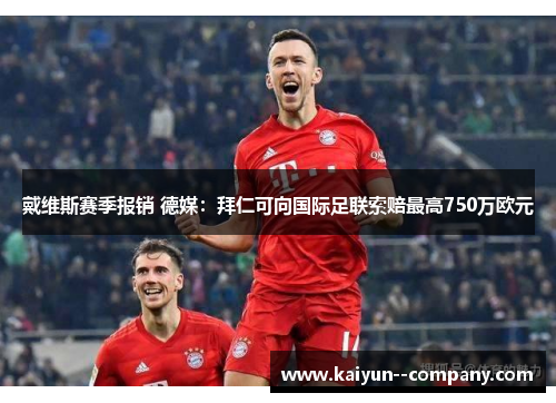 戴维斯赛季报销 德媒：拜仁可向国际足联索赔最高750万欧元