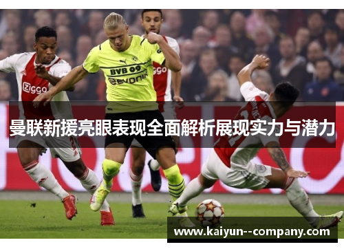 曼联新援亮眼表现全面解析展现实力与潜力