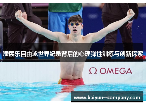潘展乐自由泳世界纪录背后的心理弹性训练与创新探索