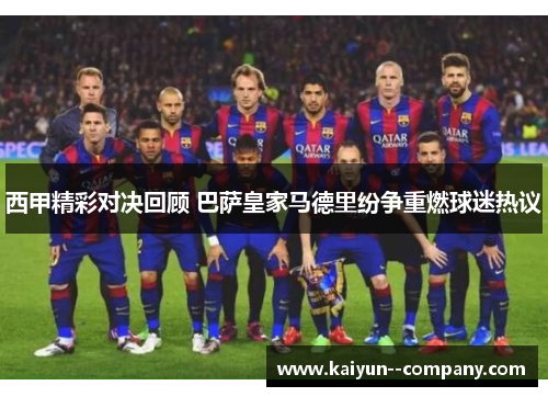 西甲精彩对决回顾 巴萨皇家马德里纷争重燃球迷热议