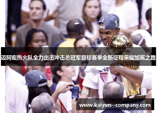 迈阿密热火队全力出击冲击总冠军目标赛季全新征程荣耀加冕之路