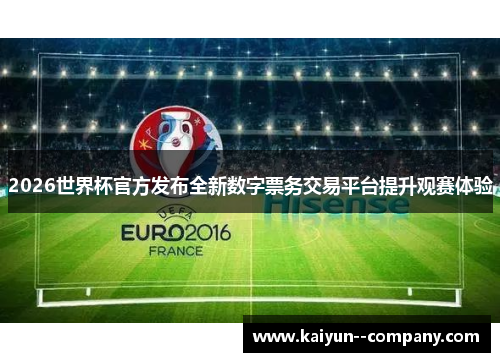 2026世界杯官方发布全新数字票务交易平台提升观赛体验